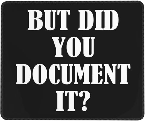 But Did You Document It Mouse Pad, Humorous Water Resistant Computer Mat with Anti-Slip Rubber Base, 7.9 X 9.5 in