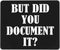 But Did You Document It Mouse Pad, Humorous Water Resistant Computer Mat with Anti-Slip Rubber Base, 7.9 X 9.5 in