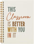 This Classroom Is Better with You in It - Inspirational Notebooks Gifts for School Student Teacher, Hardcover Spiral