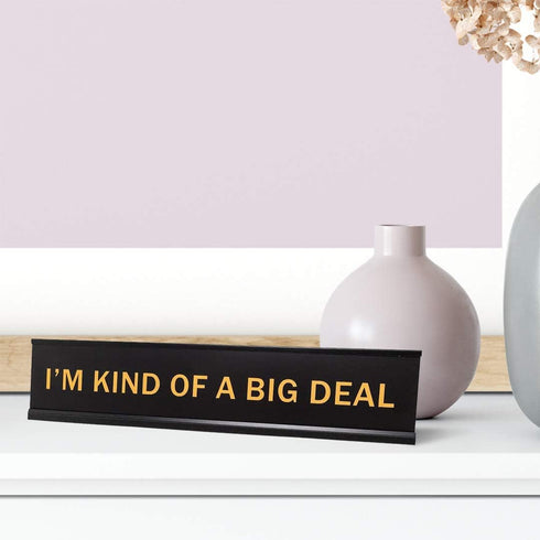 I'm Kind Of A Big Deal Novelty Nameplate Desk Sign 2"x10"