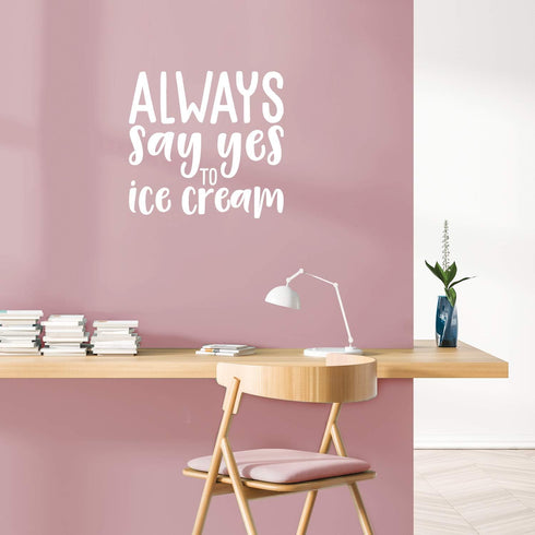 Vinyl Wall Art Decal - Always Say Yes to Ice Cream -