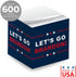 Let's Go Brandon Sticky Note Cube - 600 Sheets 2.75" Memo Block Printed on 4 Sides, Political Humor Made in USA