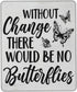 Cbvegt Without Change There Would Be No Butterflies Water Resistant Mouse Pad with