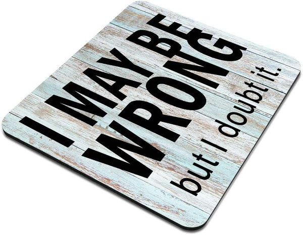 Funny Wrong Mouse Mat Pad - I May be Wrong but I Doubt It