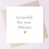 TEEMI Grateful For You. Always. | Simple Thank You Card for Friends, Family