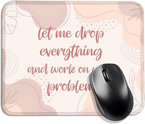 Funny Mouse Pad "Let Me Drop Everything and Work On Your Problem," Comfortable Non-Slip, Pink, Suitable for Laptop Games