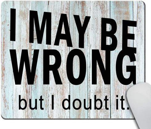 Funny Wrong Mouse Mat Pad - I May be Wrong but I Doubt It
