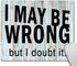 Funny Wrong Mouse Mat Pad - I May be Wrong but I Doubt It