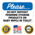 12x18 Inches, 55 Please Do Not Deposit Feminine Hygiene Products Or Baby Wipes in Toilet Sign, mil Thick HDPS (high