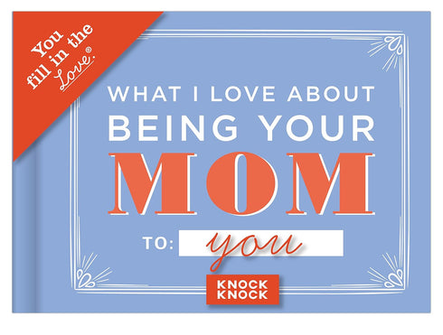 Knock Knock What I Love about Being Your Mom Fill-in-the-Blank Gift Journal for Daughter/Son