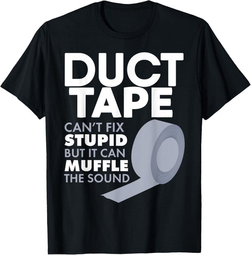 Duct Tape Can't Fix Stupid But Can Muffle Sound T-Shirt