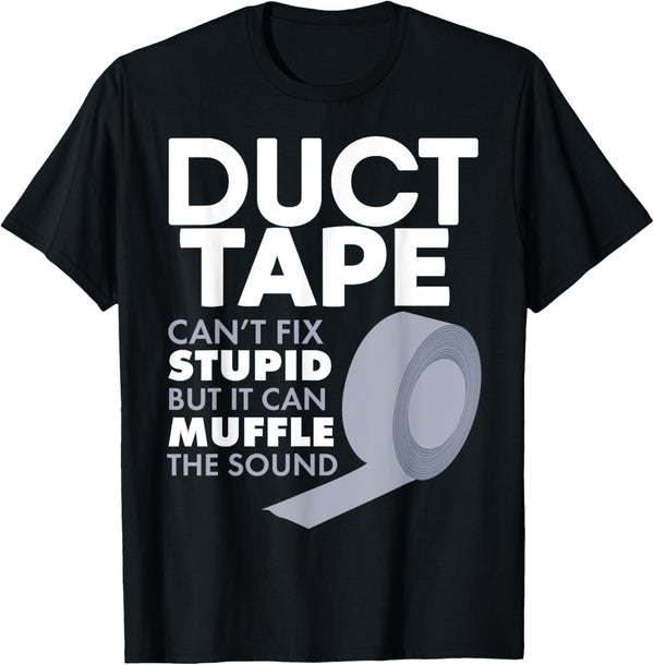 Duct Tape Can't Fix Stupid But Can Muffle Sound T-Shirt